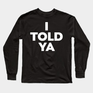 I Told Ya Long Sleeve T-Shirt